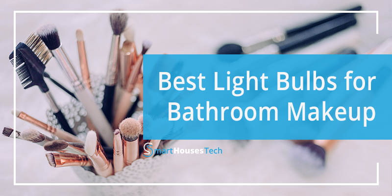 BEST LIGHT BULBS FOR BATHROOM MAKEUP - makeup lighting - Smart Houses Tech