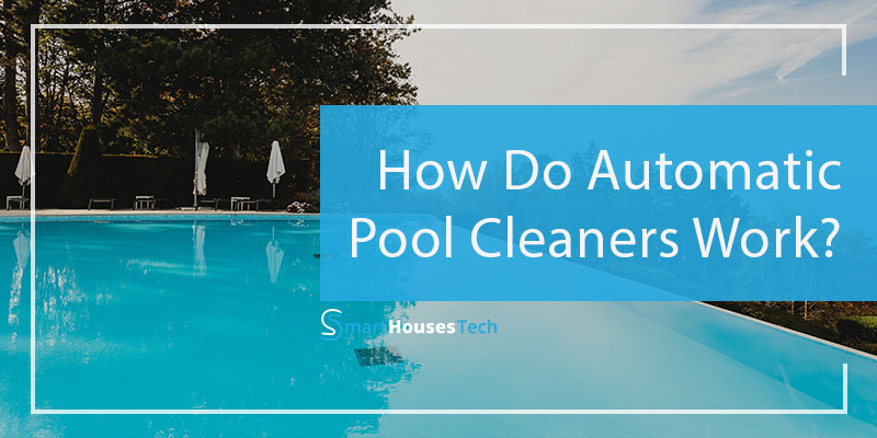 how do automatic pool cleaners work - SmartHousesTech