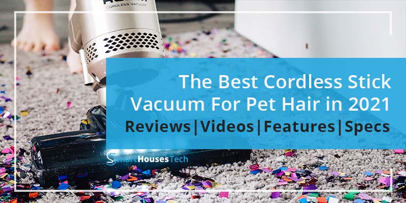 Best Cordless Stick Vacuum For Pet Hair in 2021 - SmartHousesTech