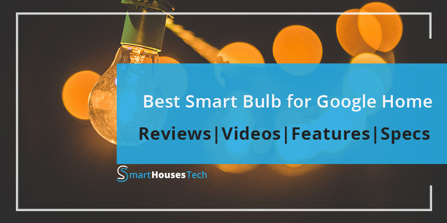 Best Smart Bulb for Google Home - Guide by smarthousestech.com