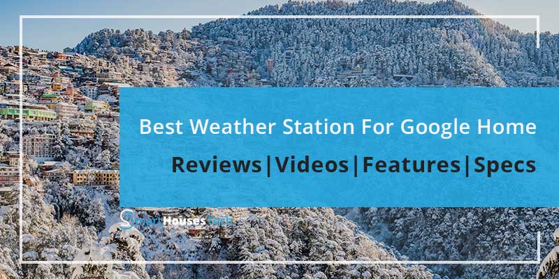 Best Weather Station For Google Home reviews by SmartHouesesTech