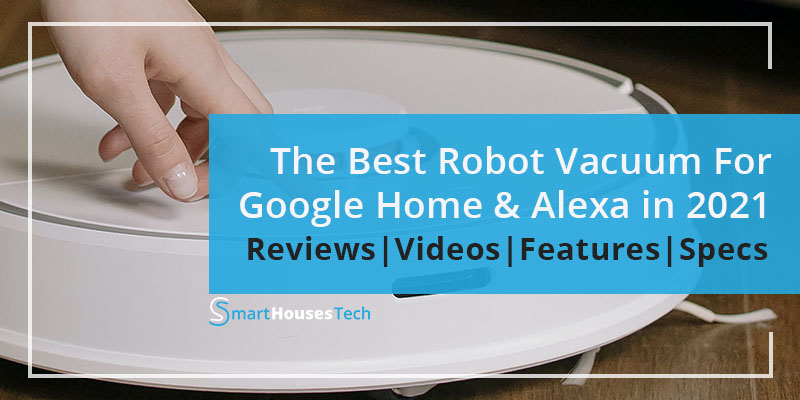 The Best Robot Vacuum For Google Home & Alexa in 2021