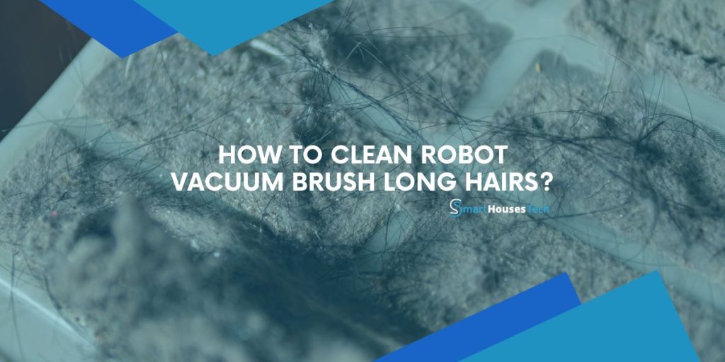 How to Clean Robot Vacuum Brush Long Hairs